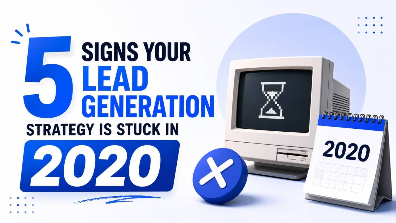 5 Signs Your Lead Generation Strategy Is Stuck in 2020